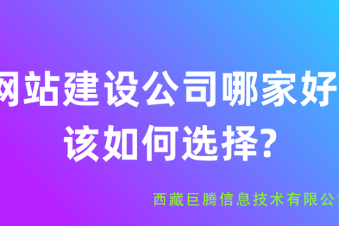 拉薩網(wǎng)站建設(shè)公司有哪些？應(yīng)該如何選擇？